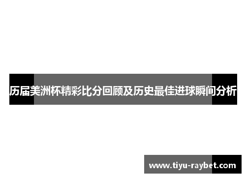 历届美洲杯精彩比分回顾及历史最佳进球瞬间分析