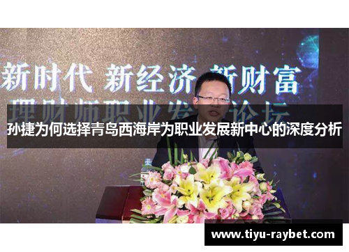 孙捷为何选择青岛西海岸为职业发展新中心的深度分析