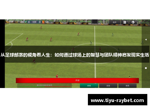 从足球部落的视角看人生：如何通过球场上的智慧与团队精神启发现实生活