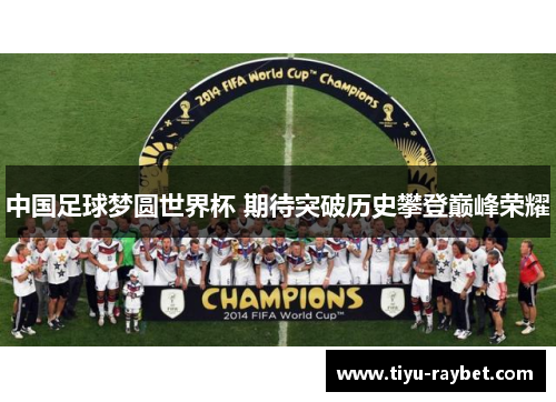 中国足球梦圆世界杯 期待突破历史攀登巅峰荣耀